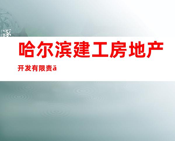 哈尔滨建工房地产开发有限责任公司