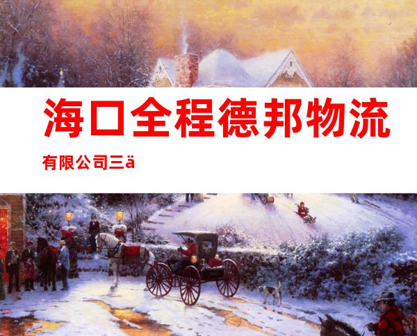 海口全程德邦物流有限公司三亚津海建材城分公司